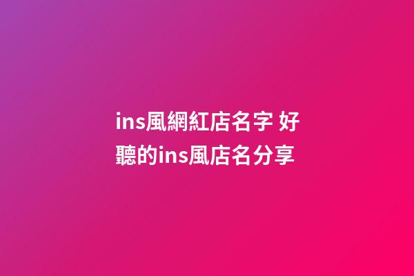 ins風網紅店名字 好聽的ins風店名分享-第1張-店鋪起名-玄機派